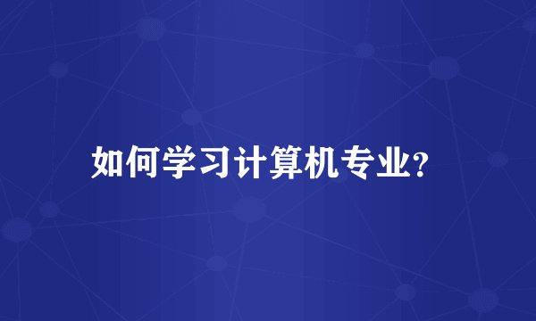 如何学习计算机专业？