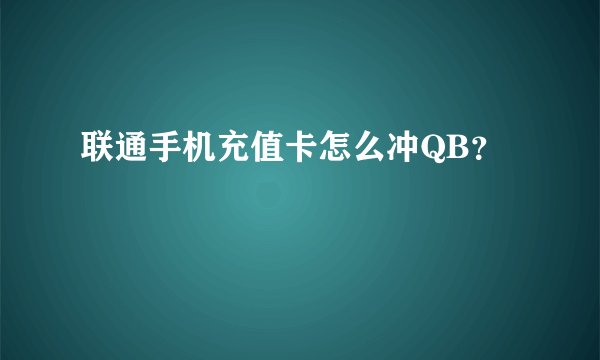 联通手机充值卡怎么冲QB？