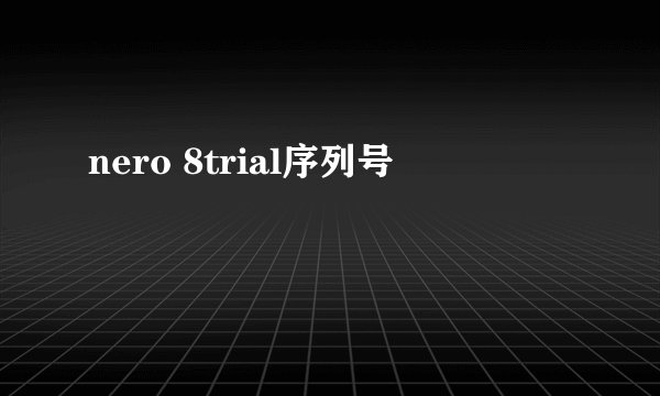 nero 8trial序列号