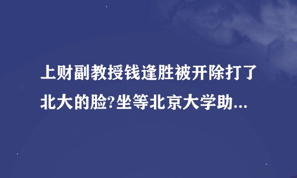 上财副教授钱逢胜被开除打了北大的脸?坐等北京大学助理教授冯仁杰事件处理结果？