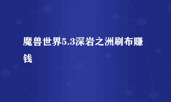 魔兽世界5.3深岩之洲刷布赚钱