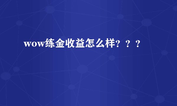 wow练金收益怎么样？？？