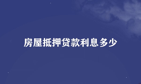 房屋抵押贷款利息多少