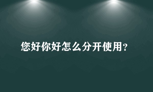 您好你好怎么分开使用？