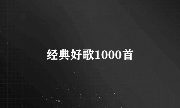经典好歌1000首