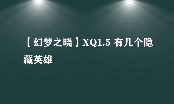 【幻梦之晓】XQ1.5 有几个隐藏英雄