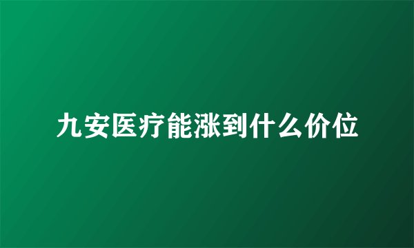 九安医疗能涨到什么价位