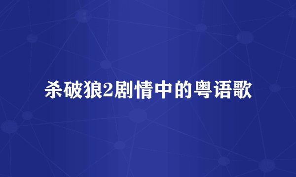 杀破狼2剧情中的粤语歌