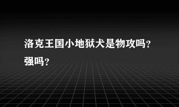 洛克王国小地狱犬是物攻吗？强吗？