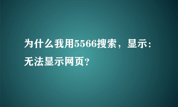 为什么我用5566搜索，显示：无法显示网页？