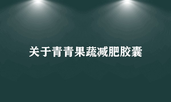 关于青青果蔬减肥胶囊