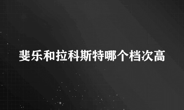 斐乐和拉科斯特哪个档次高