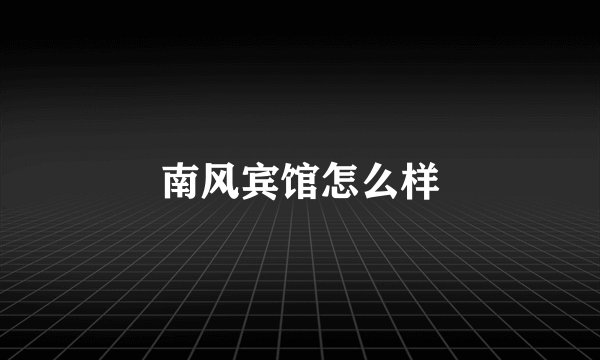 南风宾馆怎么样