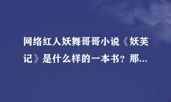 网络红人妖舞哥哥小说《妖芙记》是什么样的一本书？那里可以卖到？？？