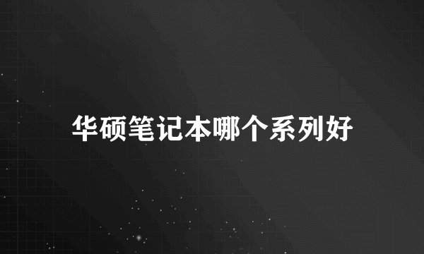 华硕笔记本哪个系列好