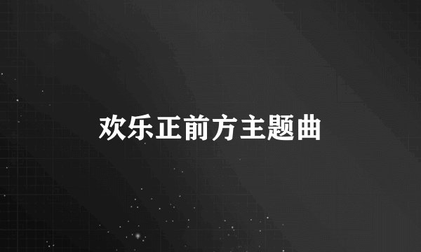 欢乐正前方主题曲