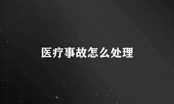 医疗事故怎么处理