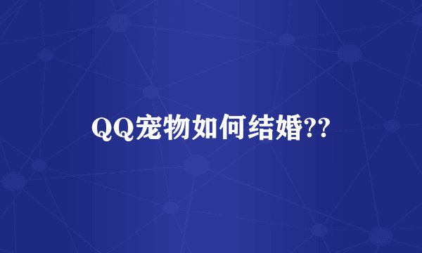 QQ宠物如何结婚??