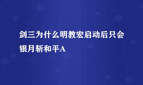 剑三为什么明教宏启动后只会银月斩和平A