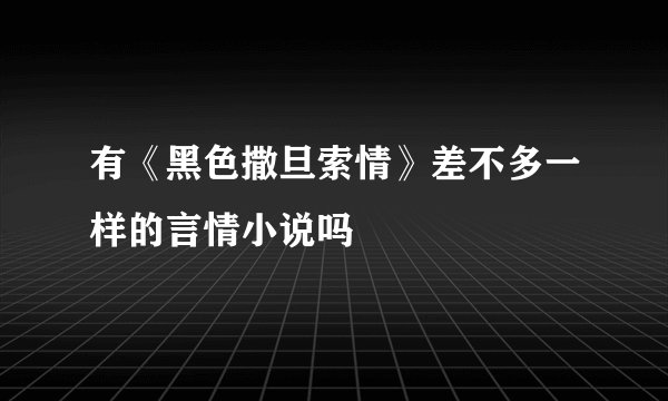有《黑色撒旦索情》差不多一样的言情小说吗