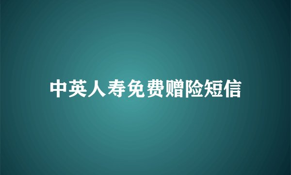 中英人寿免费赠险短信
