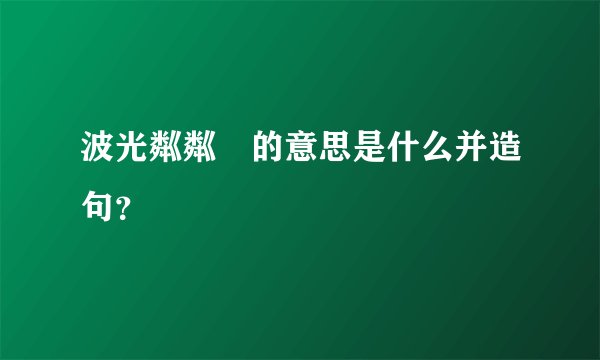 波光粼粼￼的意思是什么并造句？