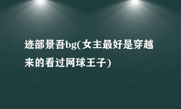 迹部景吾bg(女主最好是穿越来的看过网球王子)