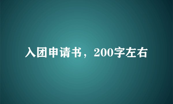 入团申请书，200字左右
