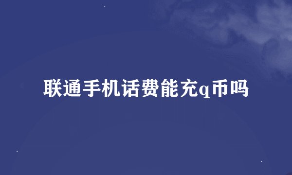 联通手机话费能充q币吗