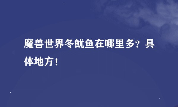 魔兽世界冬鱿鱼在哪里多？具体地方！