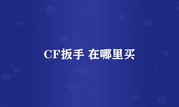 CF扳手 在哪里买