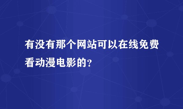 有没有那个网站可以在线免费看动漫电影的？