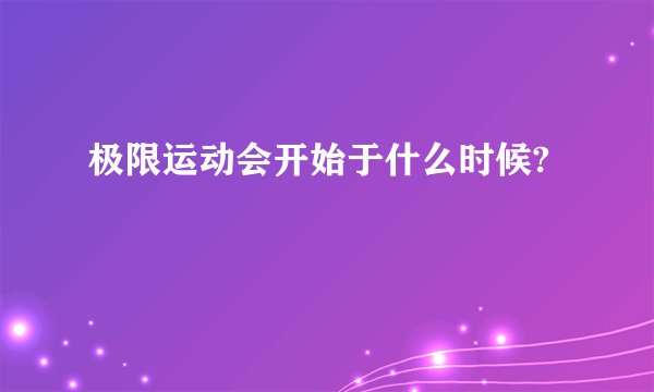 极限运动会开始于什么时候?