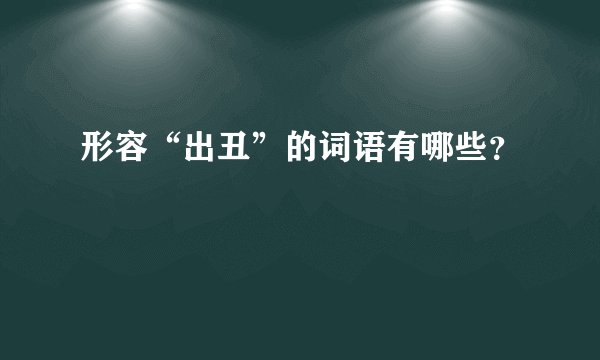 形容“出丑”的词语有哪些？
