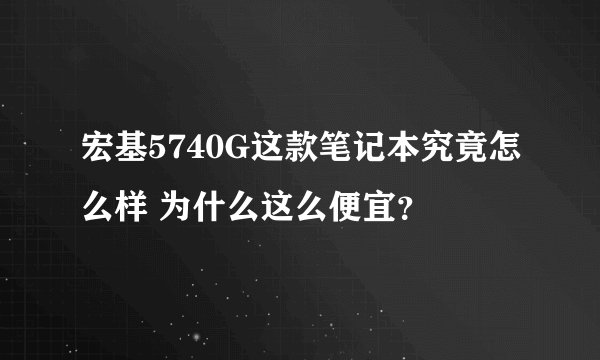 宏基5740G这款笔记本究竟怎么样 为什么这么便宜？