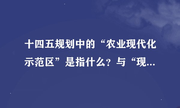 十四五规划中的“农业现代化示范区”是指什么？与“现代农业示范区”有何关系？