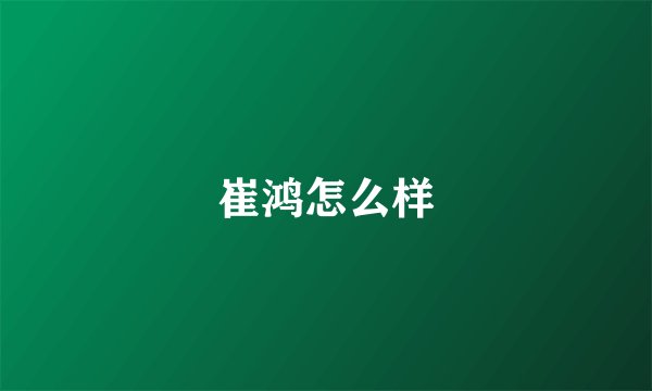 崔鸿怎么样