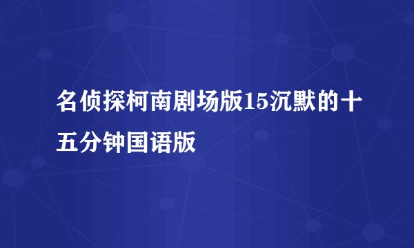 名侦探柯南剧场版15沉默的十五分钟国语版
