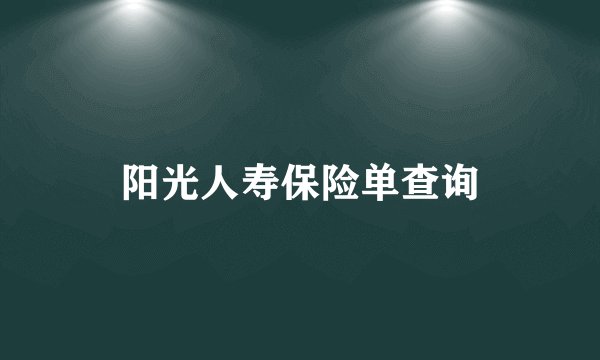 阳光人寿保险单查询