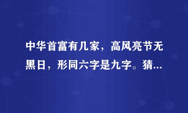 中华首富有几家，高风亮节无黑日，形同六字是九字。猜生肖。急