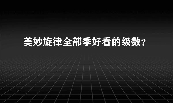 美妙旋律全部季好看的级数？
