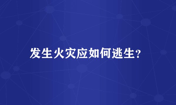 发生火灾应如何逃生?