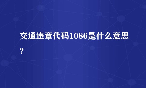 交通违章代码1086是什么意思？