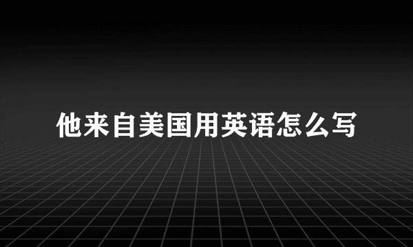 他来自美国用英语怎么写