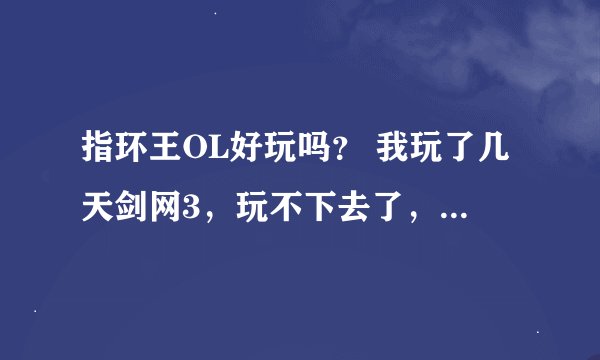 指环王OL好玩吗? 我玩了几天剑网3,玩不下去了,想玩这个。。