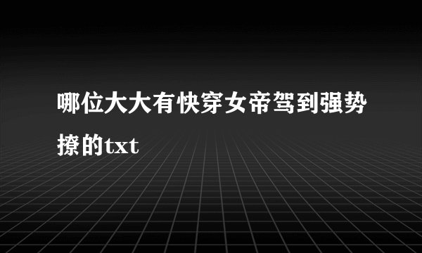 哪位大大有快穿女帝驾到强势撩的txt