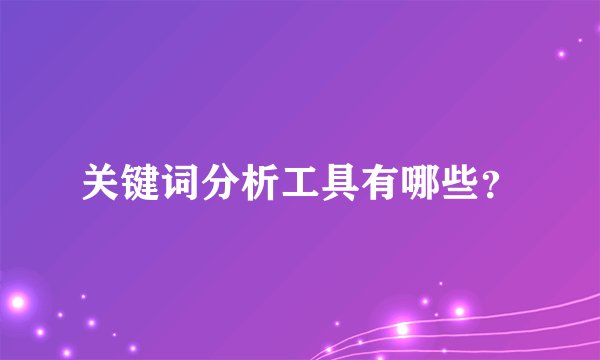 关键词分析工具有哪些？
