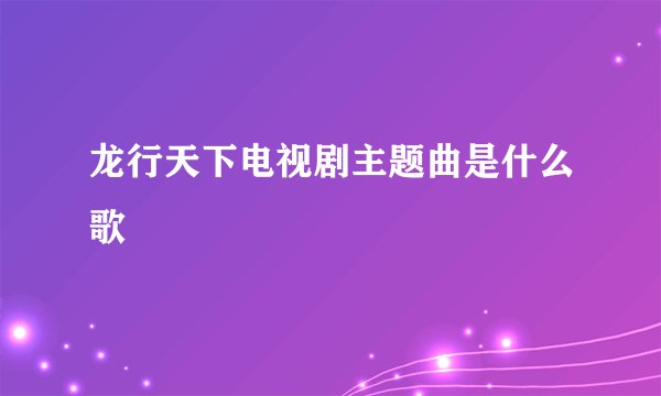 龙行天下电视剧主题曲是什么歌