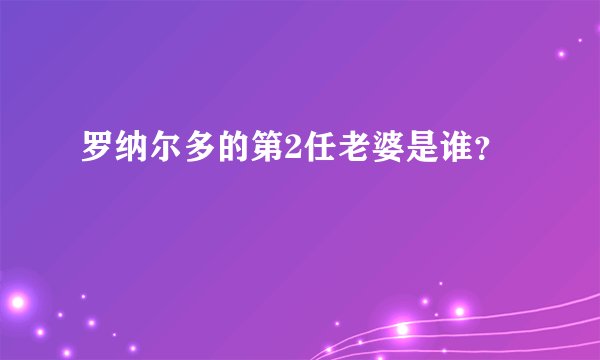 罗纳尔多的第2任老婆是谁？