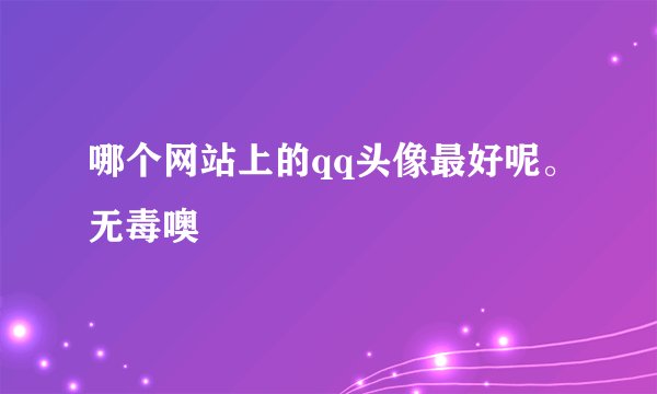 哪个网站上的qq头像最好呢。无毒噢